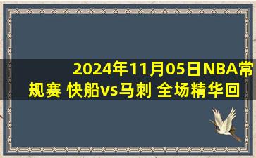 2024年11月05日NBA常规赛 快船vs马刺 全场精华回放